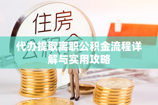 泰来代办提取离职公积金流程详解与实用攻略