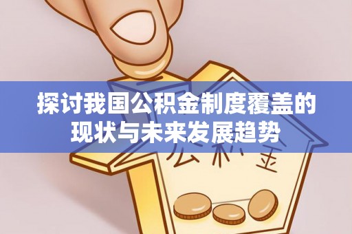 泰来探讨我国公积金制度覆盖的现状与未来发展趋势