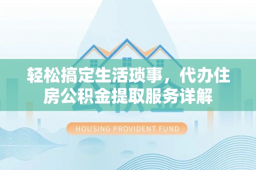 泰来轻松搞定生活琐事，代办住房公积金提取服务详解