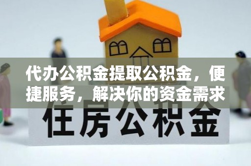 泰来代办公积金提取公积金，便捷服务，解决你的资金需求