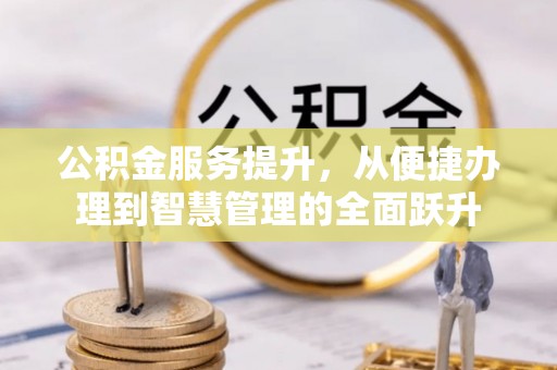 泰来公积金服务提升，从便捷办理到智慧管理的全面跃升