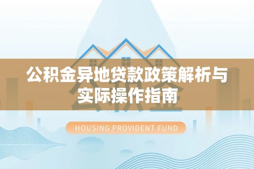 泰来公积金异地贷款政策解析与实际操作指南