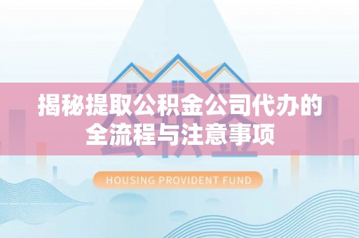 泰来揭秘提取公积金公司代办的全流程与注意事项