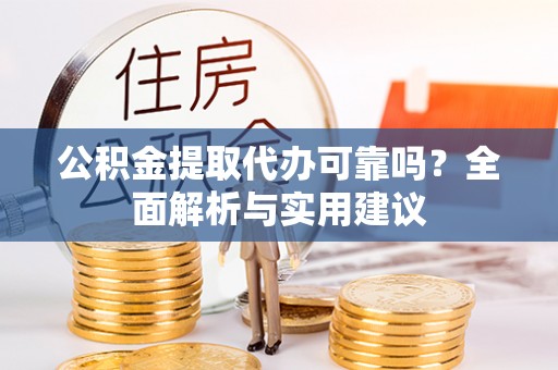 泰来公积金提取代办可靠吗？全面解析与实用建议