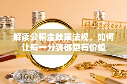 泰来解读公积金政策法规，如何让每一分钱都更有价值
