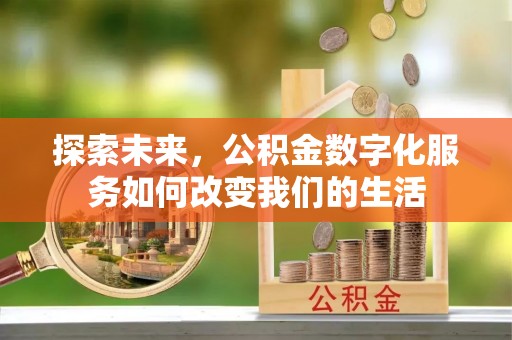 泰来探索未来，公积金数字化服务如何改变我们的生活