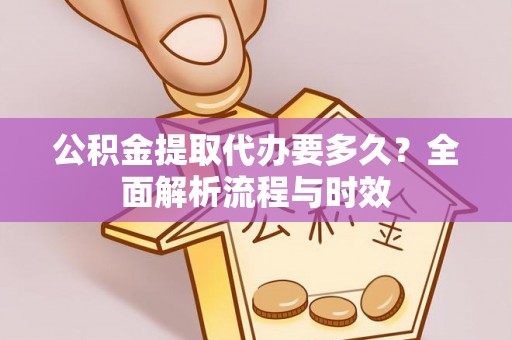 泰来公积金提取代办要多久？全面解析流程与时效