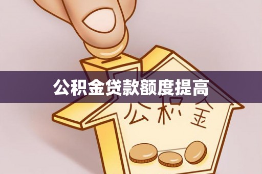 泰来公积金贷款额度提高