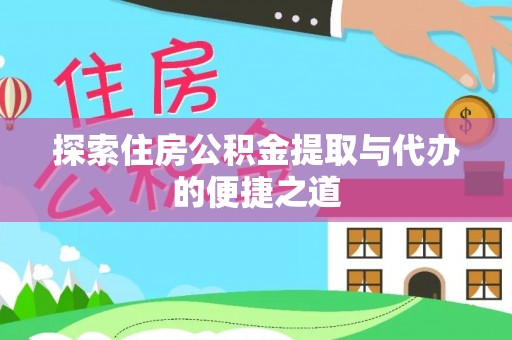 泰来探索住房公积金提取与代办的便捷之道