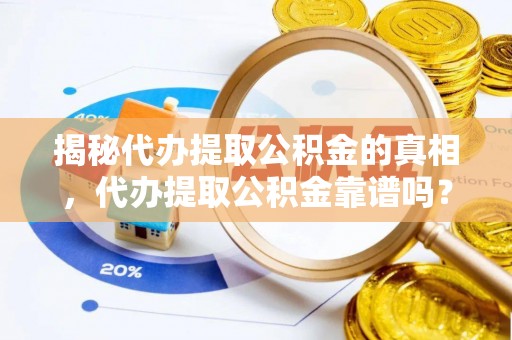 泰来揭秘代办提取公积金的真相，代办提取公积金靠谱吗？