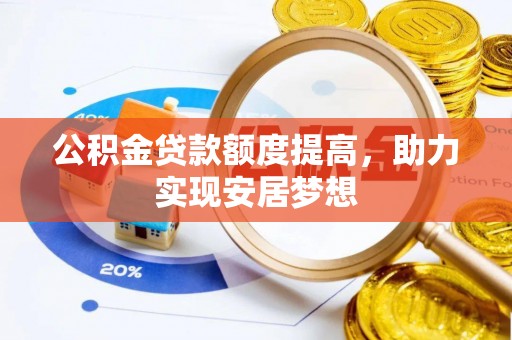 泰来公积金贷款额度提高，助力实现安居梦想