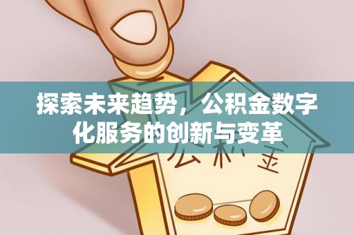 泰来探索未来趋势，公积金数字化服务的创新与变革