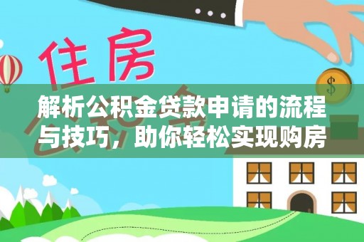 泰来解析公积金贷款申请的流程与技巧，助你轻松实现购房梦想