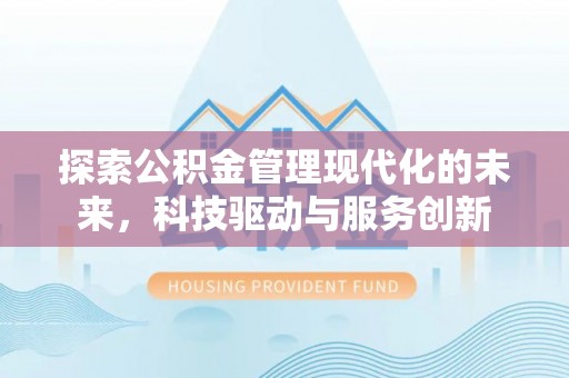 泰来探索公积金管理现代化的未来，科技驱动与服务创新