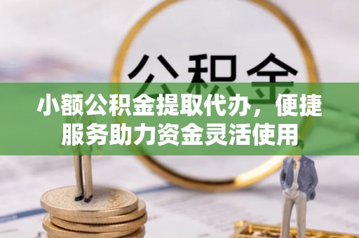 泰来小额公积金提取代办，便捷服务助力资金灵活使用