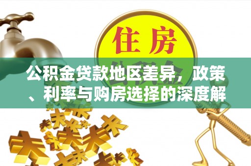 泰来公积金贷款地区差异，政策、利率与购房选择的深度解析