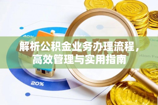 泰来解析公积金业务办理流程，高效管理与实用指南