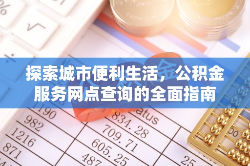 泰来探索城市便利生活，公积金服务网点查询的全面指南