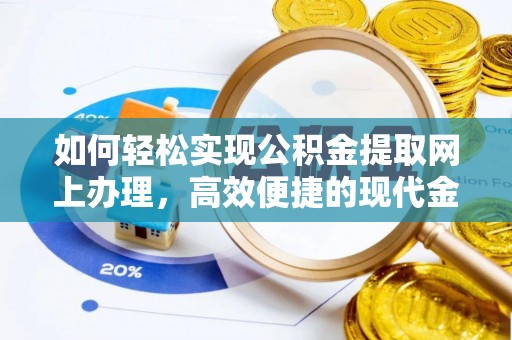 泰来如何轻松实现公积金提取网上办理，高效便捷的现代金融服务