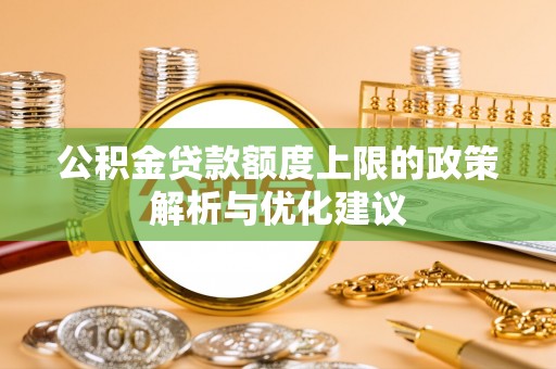 泰来公积金贷款额度上限的政策解析与优化建议