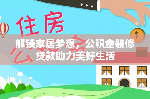 泰来解锁家居梦想，公积金装修贷款助力美好生活