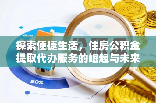 泰来探索便捷生活，住房公积金提取代办服务的崛起与未来趋势