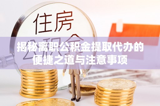泰来揭秘离职公积金提取代办的便捷之道与注意事项