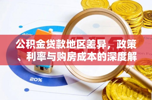 泰来公积金贷款地区差异，政策、利率与购房成本的深度解析