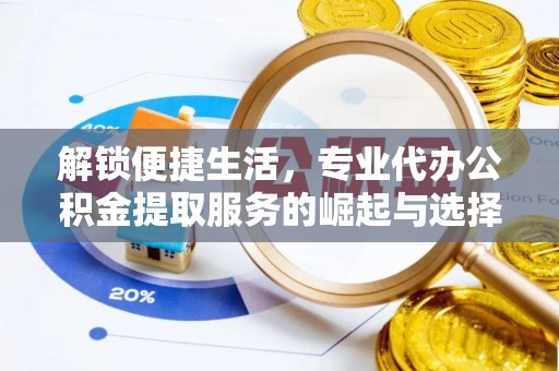 泰来解锁便捷生活，专业代办公积金提取服务的崛起与选择