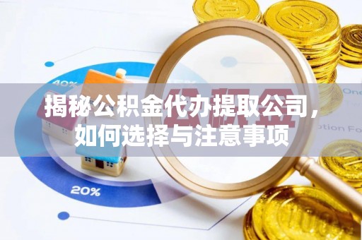 泰来揭秘公积金代办提取公司，如何选择与注意事项