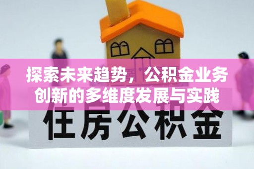 泰来探索未来趋势，公积金业务创新的多维度发展与实践