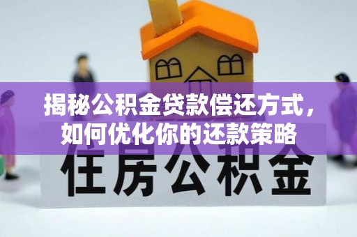 泰来揭秘公积金贷款偿还方式，如何优化你的还款策略