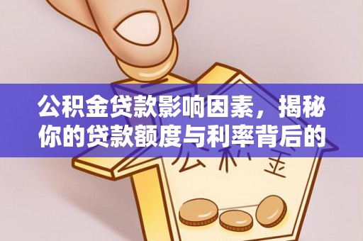 泰来公积金贷款影响因素，揭秘你的贷款额度与利率背后的秘密