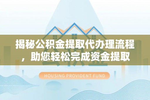泰来揭秘公积金提取代办理流程，助您轻松完成资金提取
