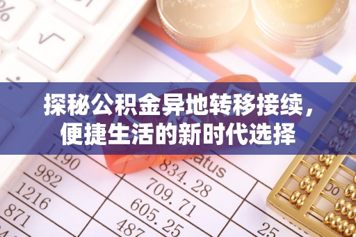 泰来探秘公积金异地转移接续，便捷生活的新时代选择