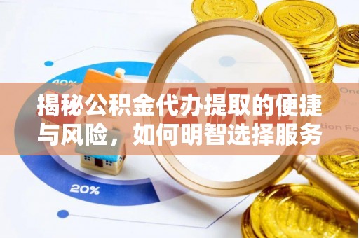 泰来揭秘公积金代办提取的便捷与风险，如何明智选择服务？