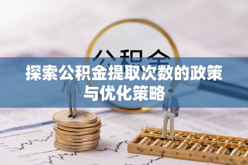 泰来探索公积金提取次数的政策与优化策略