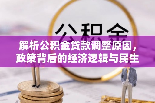泰来解析公积金贷款调整原因，政策背后的经济逻辑与民生影响