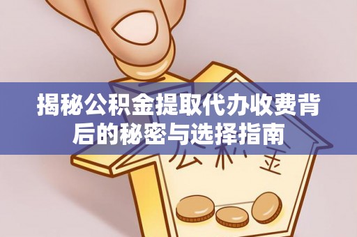 泰来揭秘公积金提取代办收费背后的秘密与选择指南
