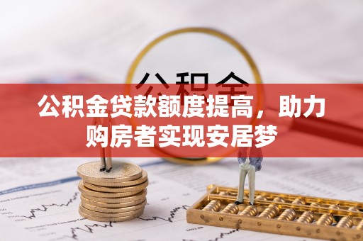 泰来公积金贷款额度提高，助力购房者实现安居梦