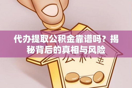 泰来代办提取公积金靠谱吗？揭秘背后的真相与风险