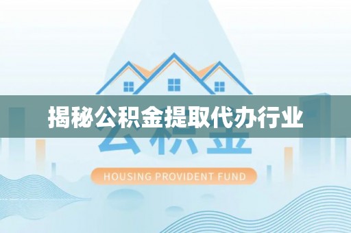 泰来揭秘公积金提取代办行业