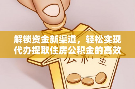 泰来解锁资金新渠道，轻松实现代办提取住房公积金的高效攻略