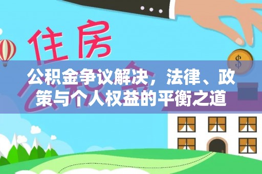 泰来公积金争议解决，法律、政策与个人权益的平衡之道