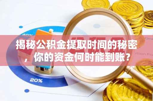 泰来揭秘公积金提取时间的秘密，你的资金何时能到账？