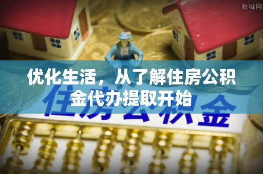 泰来优化生活，从了解住房公积金代办提取开始