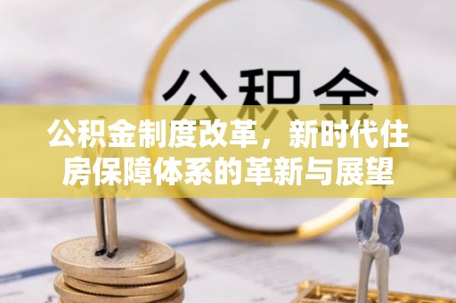 泰来公积金制度改革，新时代住房保障体系的革新与展望