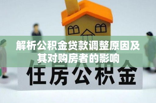 泰来解析公积金贷款调整原因及其对购房者的影响