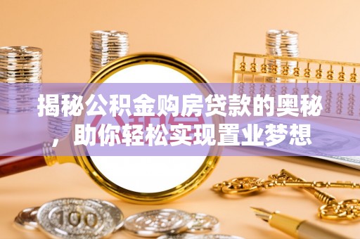 泰来揭秘公积金购房贷款的奥秘，助你轻松实现置业梦想