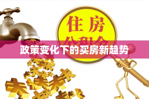 泰来政策变化下的买房新趋势